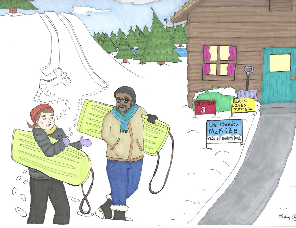 An image of a hand drawn card by Molly. In this card, Molly is walking with a friend holding sleds. In the background there is a sledding hill, distant pine trees, and a cabin with three yard signs in front: Stop Line 3, Black Likes Matter, and De Dakota Makoce (this is Dakota land) 
